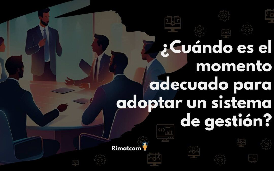 ¿Cuándo es el momento adecuado para adoptar un sistema de gestión?