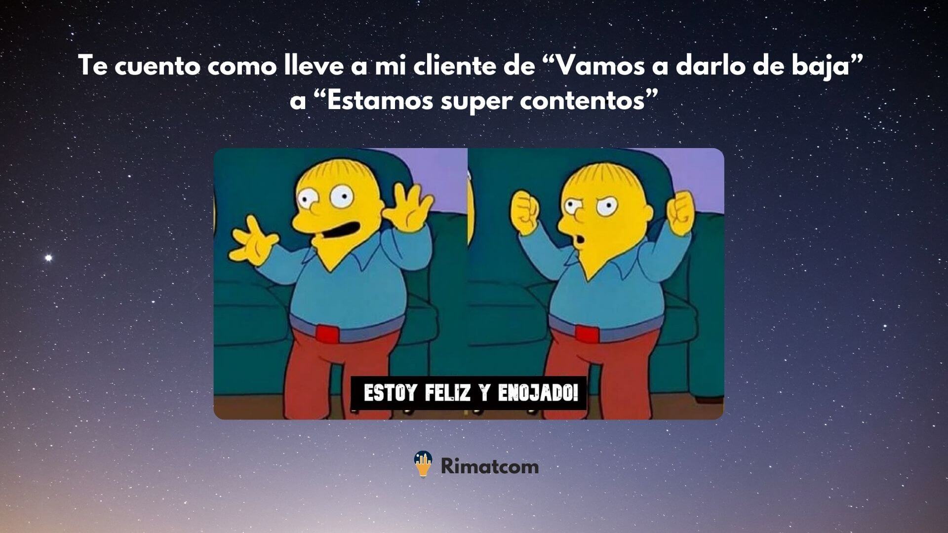 Como lleve a mi cliente de “Vamos a darlo de baja” 👎 a “Estamos super contentos” 😀